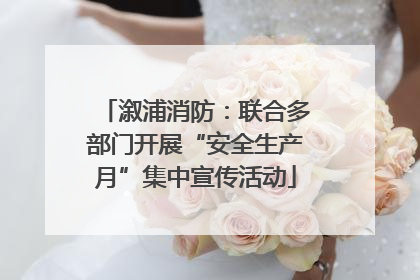溆浦消防：联合多部门开展“安全生产月”集中宣传活动